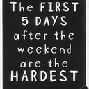 The FIRST 5 DAYS after the weekend are the HARDEST UNISEX