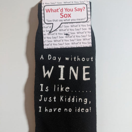 A Day without WINE Is like.......Just Kidding, I have no idea!