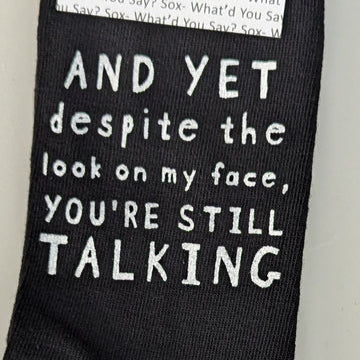 AND YET Despite the Look on My Face, YOU'RE STILL TALKING