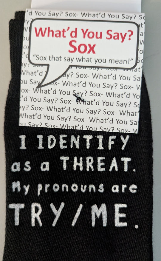 I IDENTIFY as a THREAT. My pronouns are TRY / ME