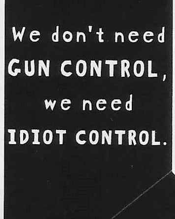We Don't Need Gun Control, We Need Idiot Control Unisex