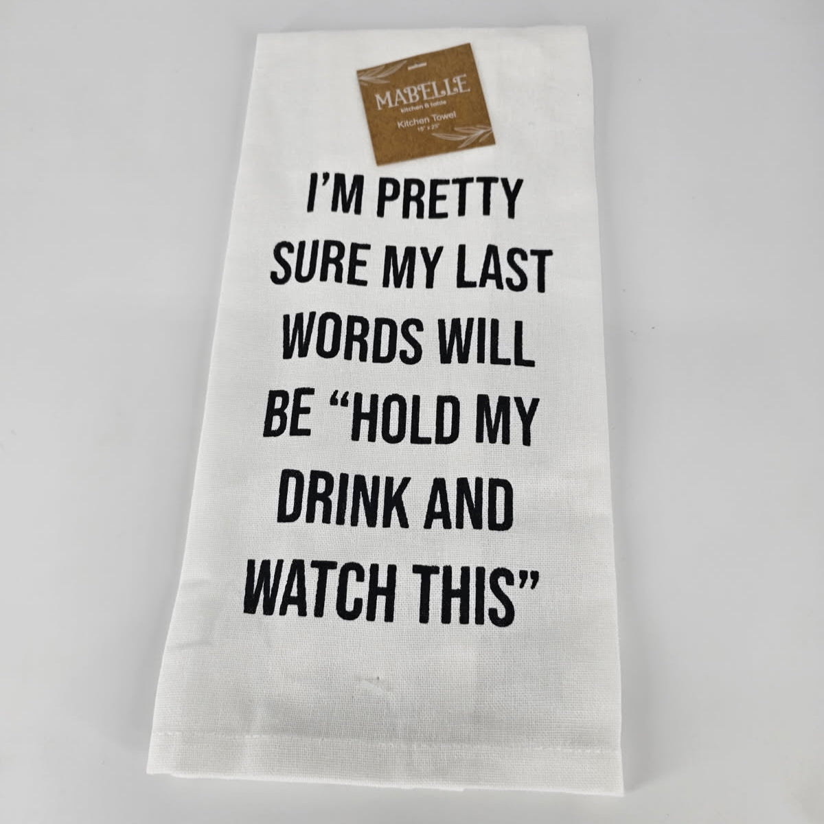 I'M PRETTY SURE MY LAST WORDS WILL BE "HOLD MY DRINK AND WATCH THIS"