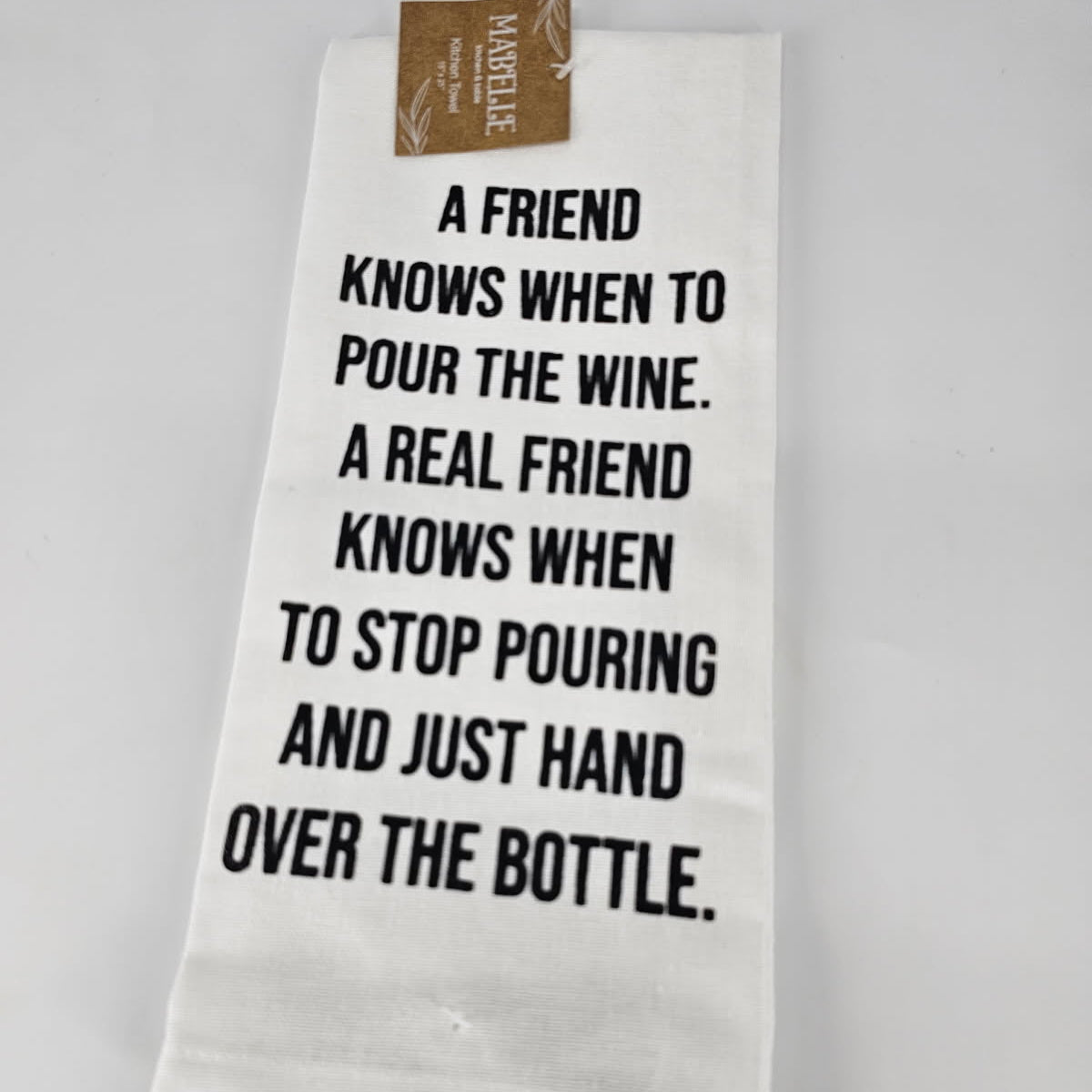 A FRIEND KNOWS WHEN TO POUR THE WINE. A REAL FRIEND KNOWS WHEN TO STOP POURING AND JUST HAND OVER THE BOTTLE.
